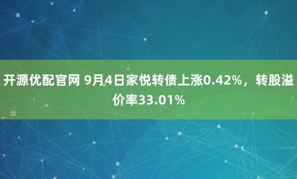 开源优配官网 9月4日家悦转债上涨0.42%,转股溢价率33.01%