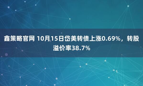 鑫策略官网 10月15日岱美转债上涨0.69%,转股溢价率38.7%